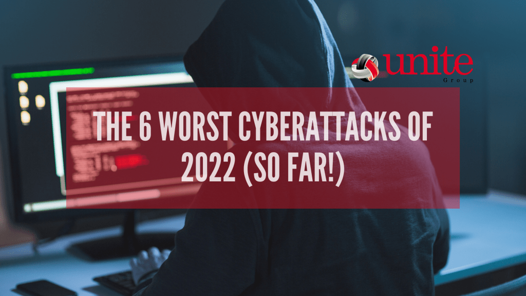 The 6 Worst Cyberattacks Of 2022 (so Far!) - The Unite Group