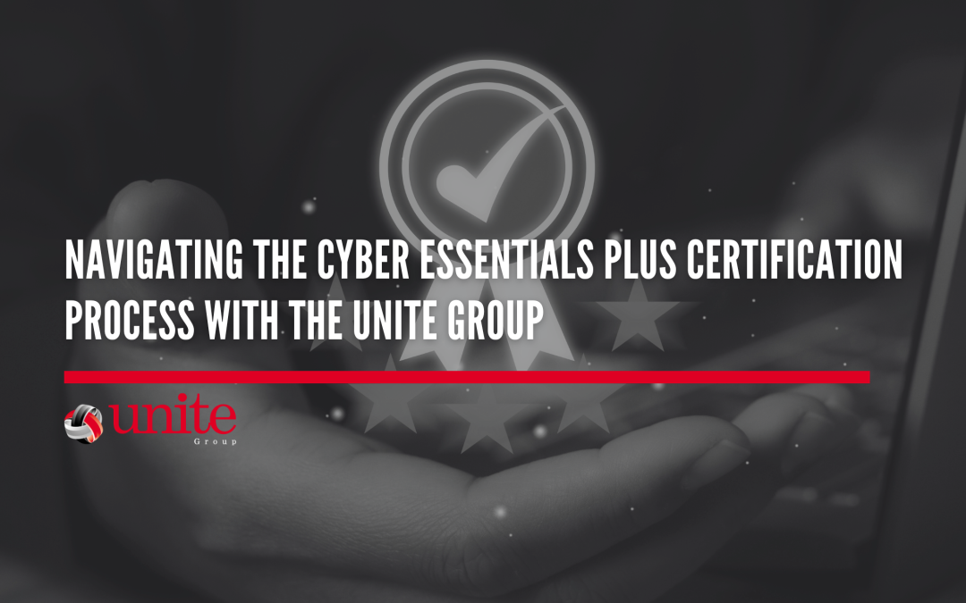 Navigating the Cyber Essentials Plus Certification Process with The Unite Group Navigating