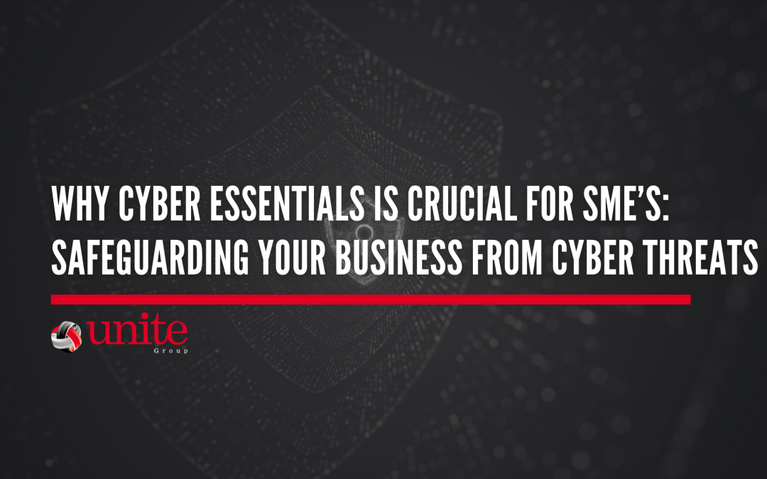 Why Cyber Essentials is Crucial for SMEs: Safeguarding Your Business from Cyber Threats