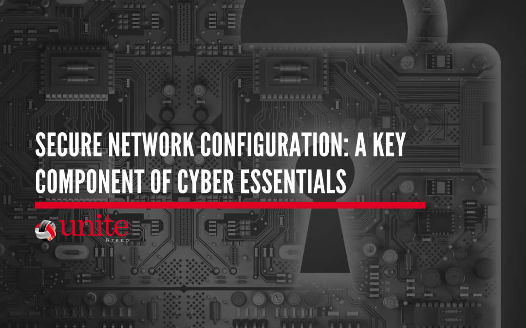 Secure Network Configuration: A Key Component of Cyber Essentials