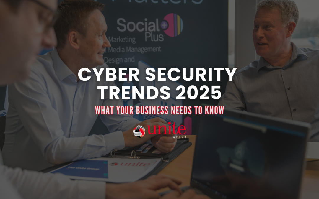 Cyber Security Trends 2025: What Your Business Needs to Know